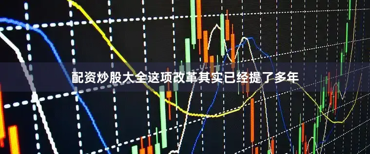 配资炒股大全这项改革其实已经提了多年