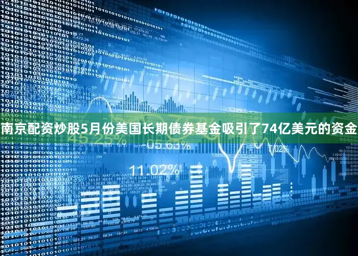 南京配资炒股5月份美国长期债券基金吸引了74亿美元的资金