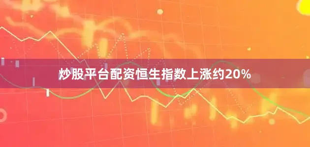 炒股平台配资恒生指数上涨约20%