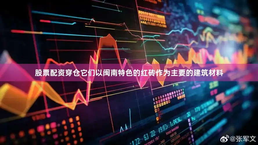 股票配资穿仓它们以闽南特色的红砖作为主要的建筑材料