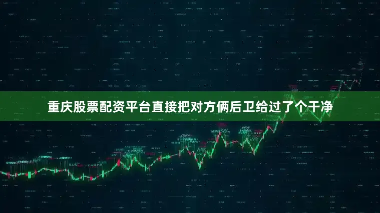 重庆股票配资平台直接把对方俩后卫给过了个干净