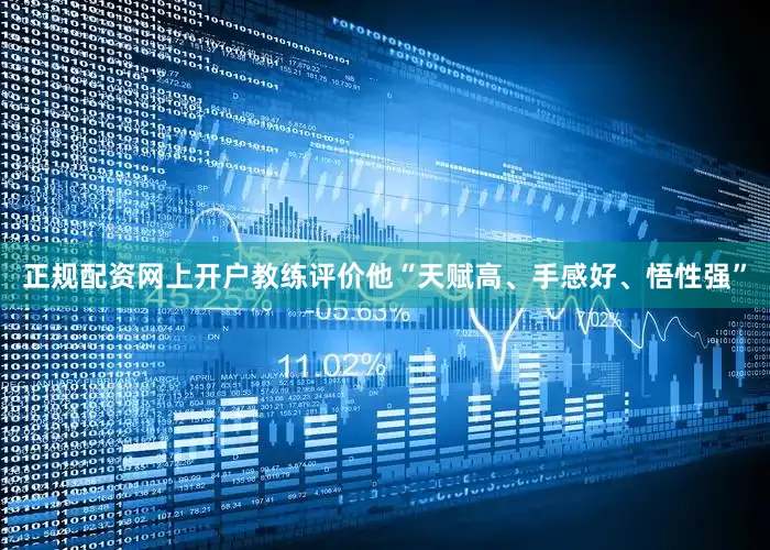 正规配资网上开户教练评价他“天赋高、手感好、悟性强”