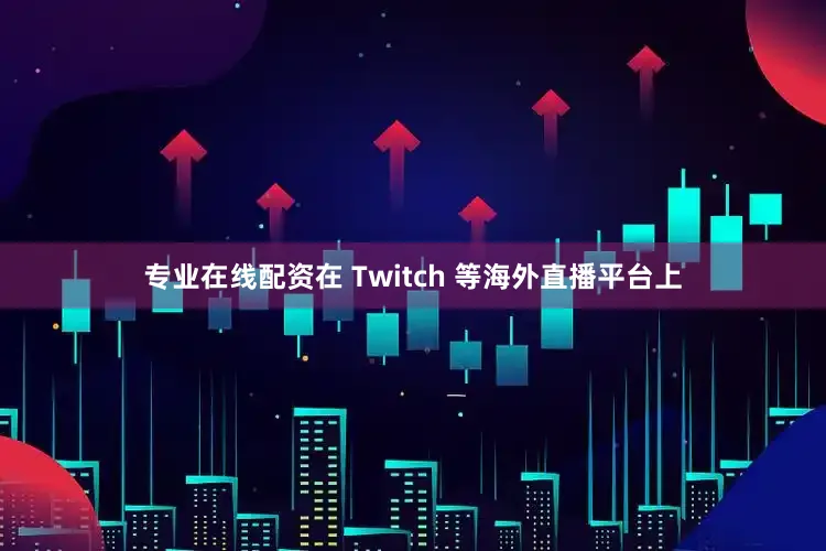 专业在线配资在 Twitch 等海外直播平台上