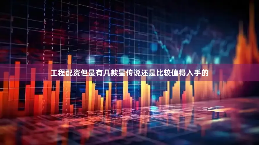 工程配资但是有几款星传说还是比较值得入手的