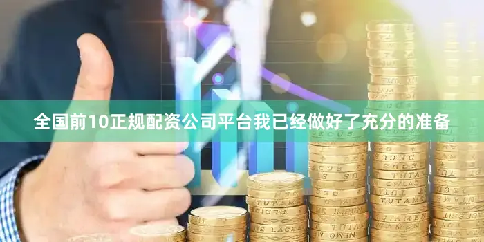 全国前10正规配资公司平台我已经做好了充分的准备