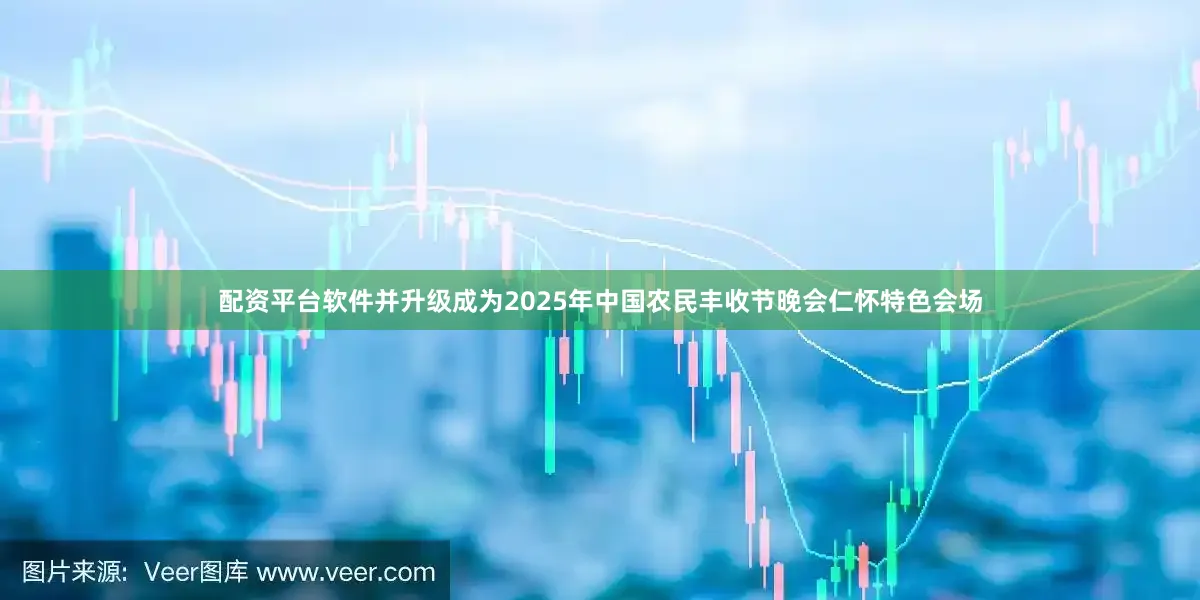 配资平台软件并升级成为2025年中国农民丰收节晚会仁怀特色会场
