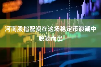 河南股指配资在这场稳定币浪潮中脱颖而出