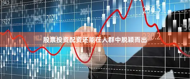 股票投资配资还能在人群中脱颖而出
