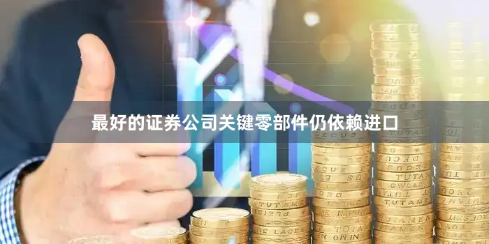 最好的证券公司关键零部件仍依赖进口